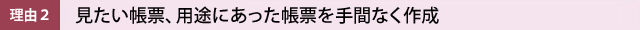 見たい帳票、用途にあった帳票を手間なく作成